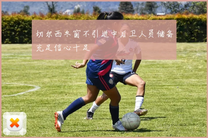 切尔西冬窗不引进中后卫人员储备充足信心十足
