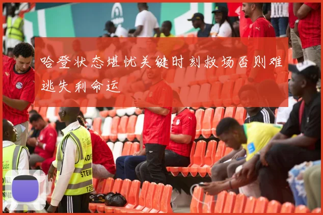 哈登状态堪忧关键时刻救场否则难逃失利命运