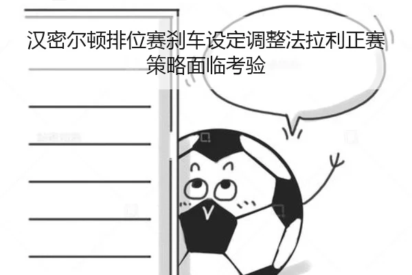 汉密尔顿排位赛刹车设定调整法拉利正赛策略面临考验 | leyu